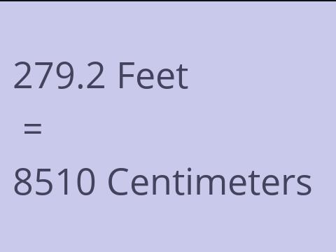 279.2 FEET TO CM