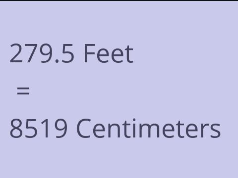 279.5 FEET TO CM