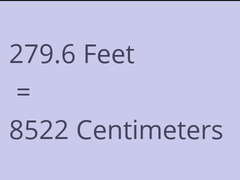 279.6 FEET TO CM