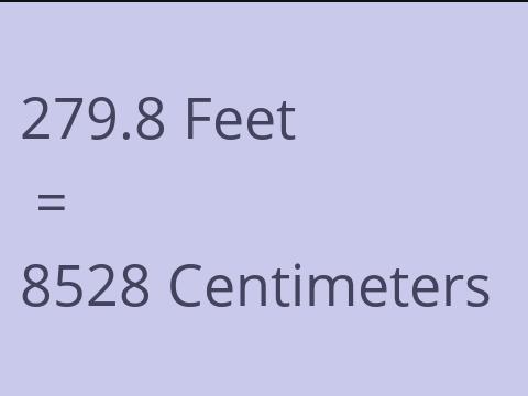 279.8 FEET TO CM