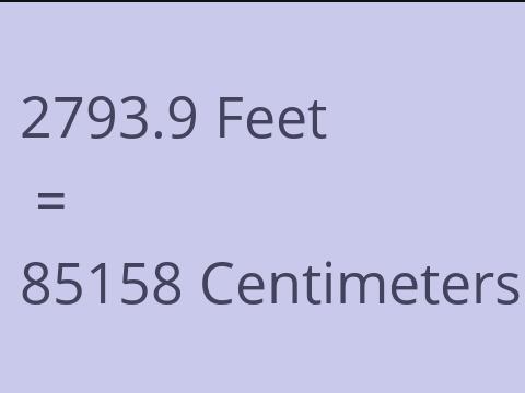 2793.9 FEET TO CM