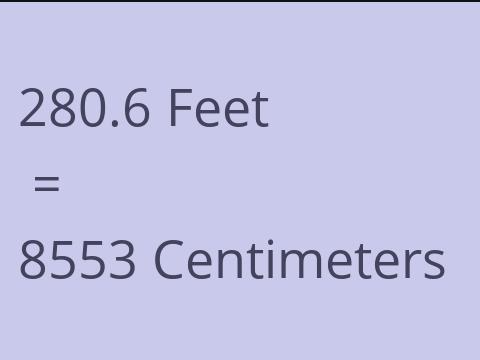 280.6 FEET TO CM