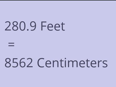 280.9 FEET TO CM