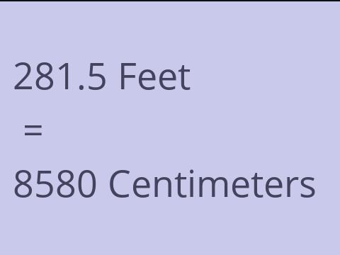 281.5 FEET TO CM