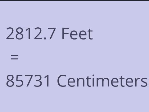 2812.7 FEET TO CM
