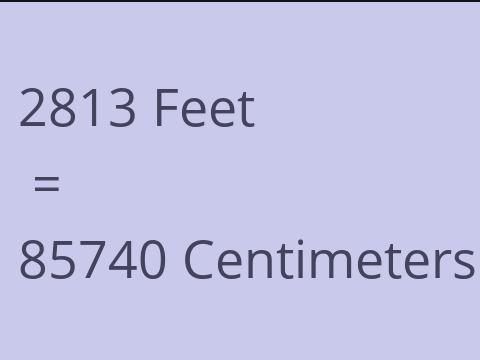 2813 FEET TO CM