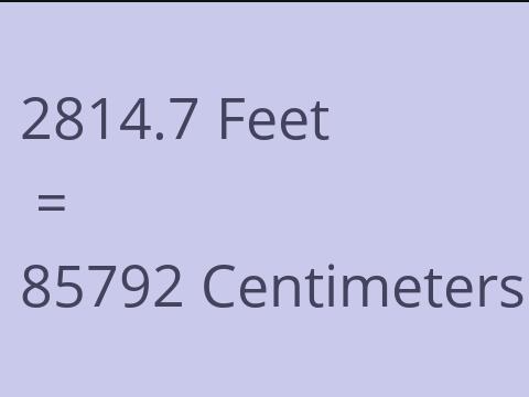 2814.7 FEET TO CM