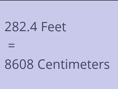 282.4 FEET TO CM