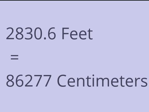 2830.6 FEET TO CM
