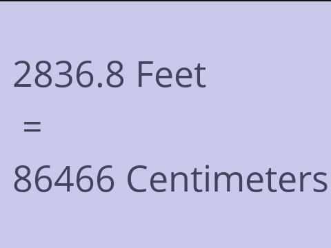 2836.8 FEET TO CM