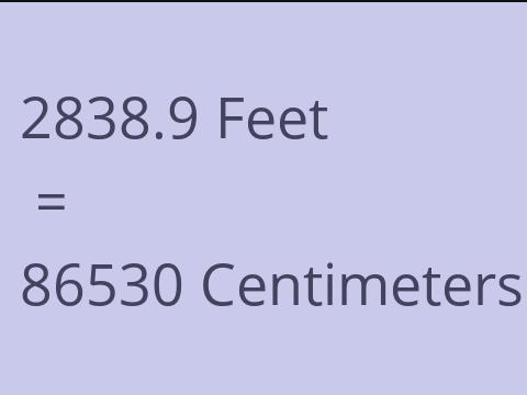 2838.9 FEET TO CM