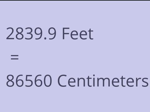 2839.9 FEET TO CM