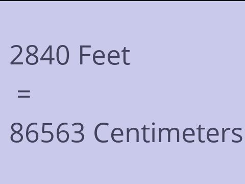 2840 FEET TO CM