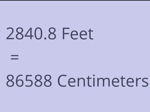 2840.8 FEET TO CM