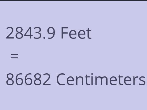 2843.9 FEET TO CM