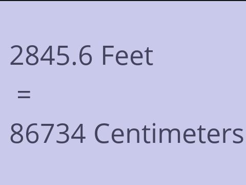 2845.6 FEET TO CM
