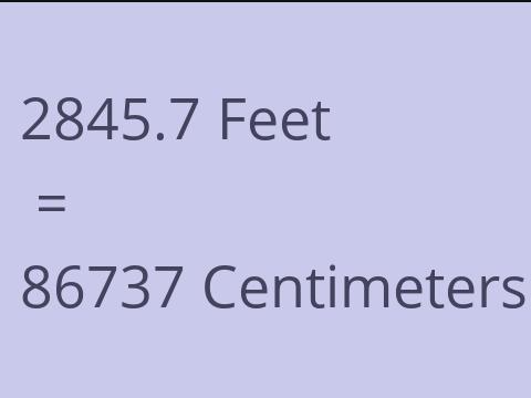 2845.7 FEET TO CM
