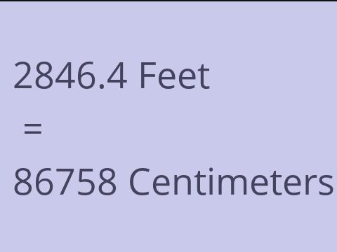 2846.4 FEET TO CM