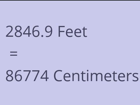 2846.9 FEET TO CM