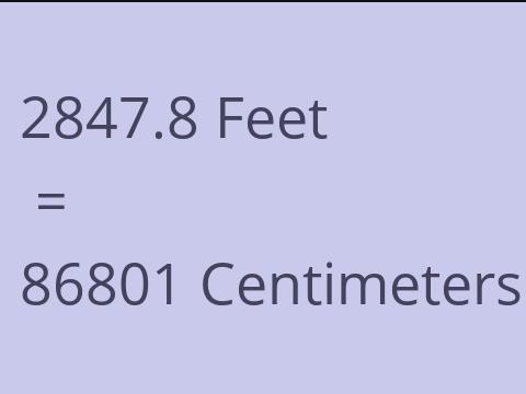 2847.8 FEET TO CM