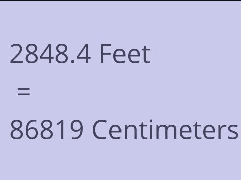 2848.4 FEET TO CM