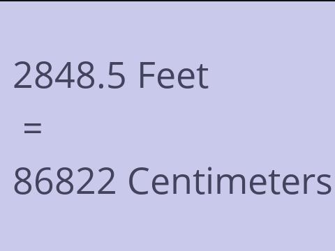 2848.5 FEET TO CM