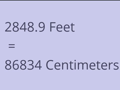 2848.9 FEET TO CM