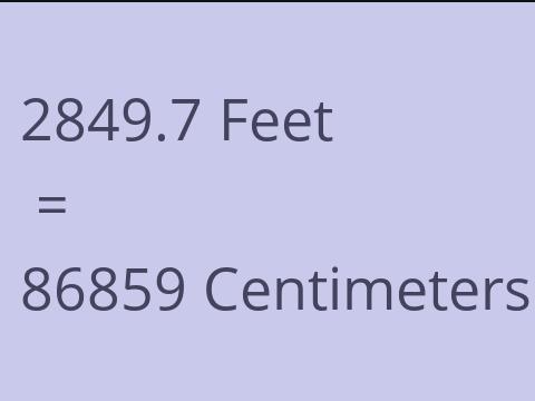 2849.7 FEET TO CM