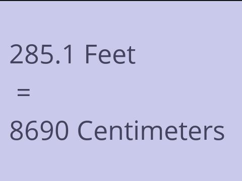 285.1 FEET TO CM