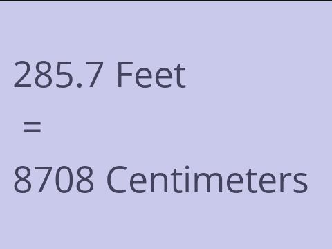 285.7 FEET TO CM