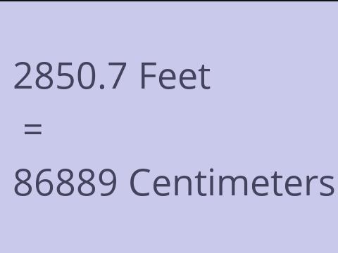 2850.7 FEET TO CM