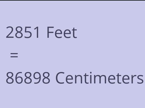 2851 FEET TO CM