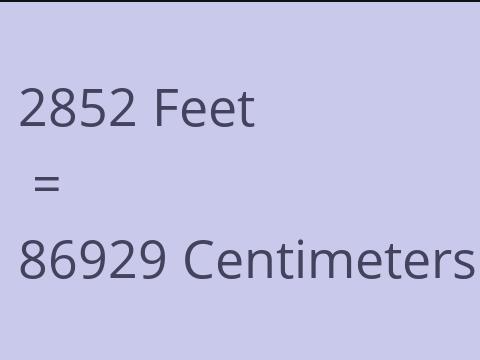 2852 FEET TO CM