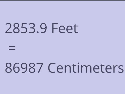 2853.9 FEET TO CM