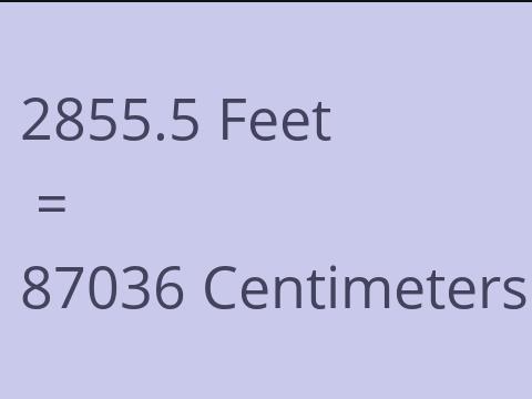 2855.5 FEET TO CM