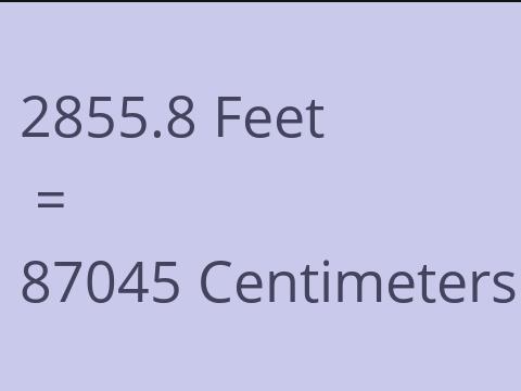 2855.8 FEET TO CM
