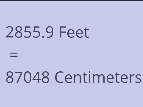 2855.9 FEET TO CM