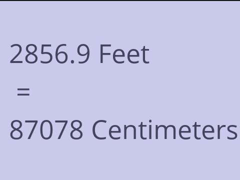 2856.9 FEET TO CM