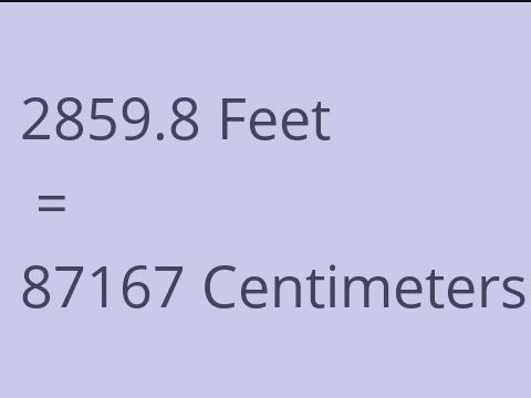 2859.8 FEET TO CM