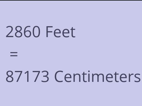 2860 FEET TO CM