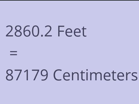 2860.2 FEET TO CM