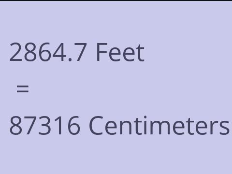 2864.7 FEET TO CM