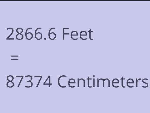 2866.6 FEET TO CM