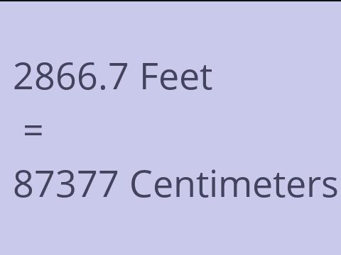 2866.7 FEET TO CM