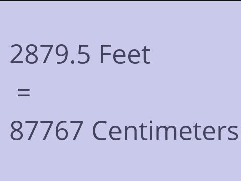 2879.5 FEET TO CM