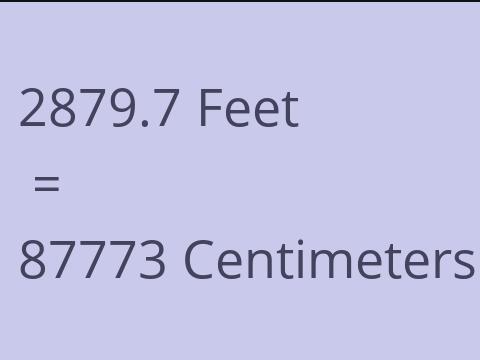 2879.7 FEET TO CM