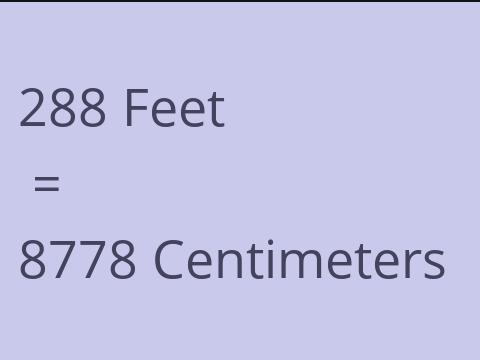 288 FEET TO CM