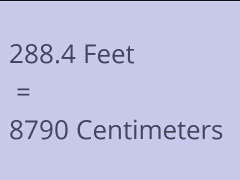 288.4 FEET TO CM