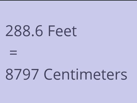 288.6 FEET TO CM