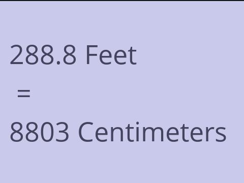 288.8 FEET TO CM